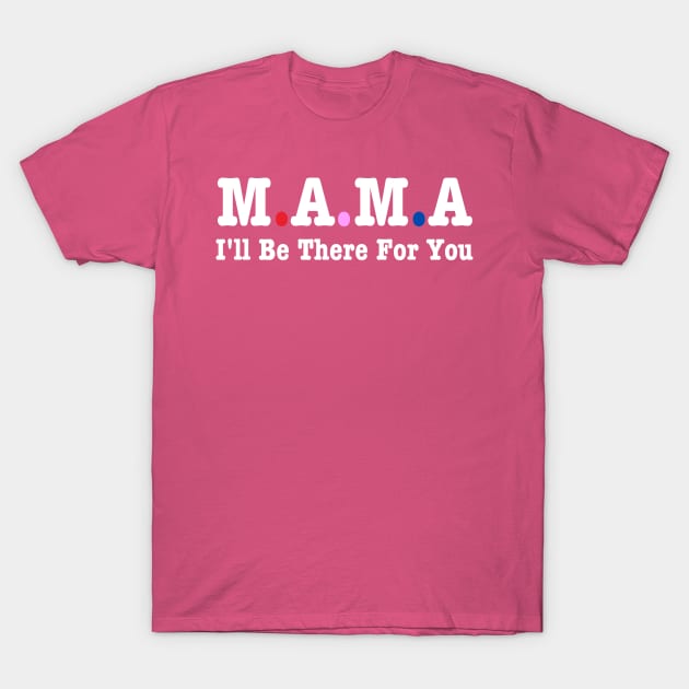 Mama I'll Be There For You T-Shirt by HobbyAndArt